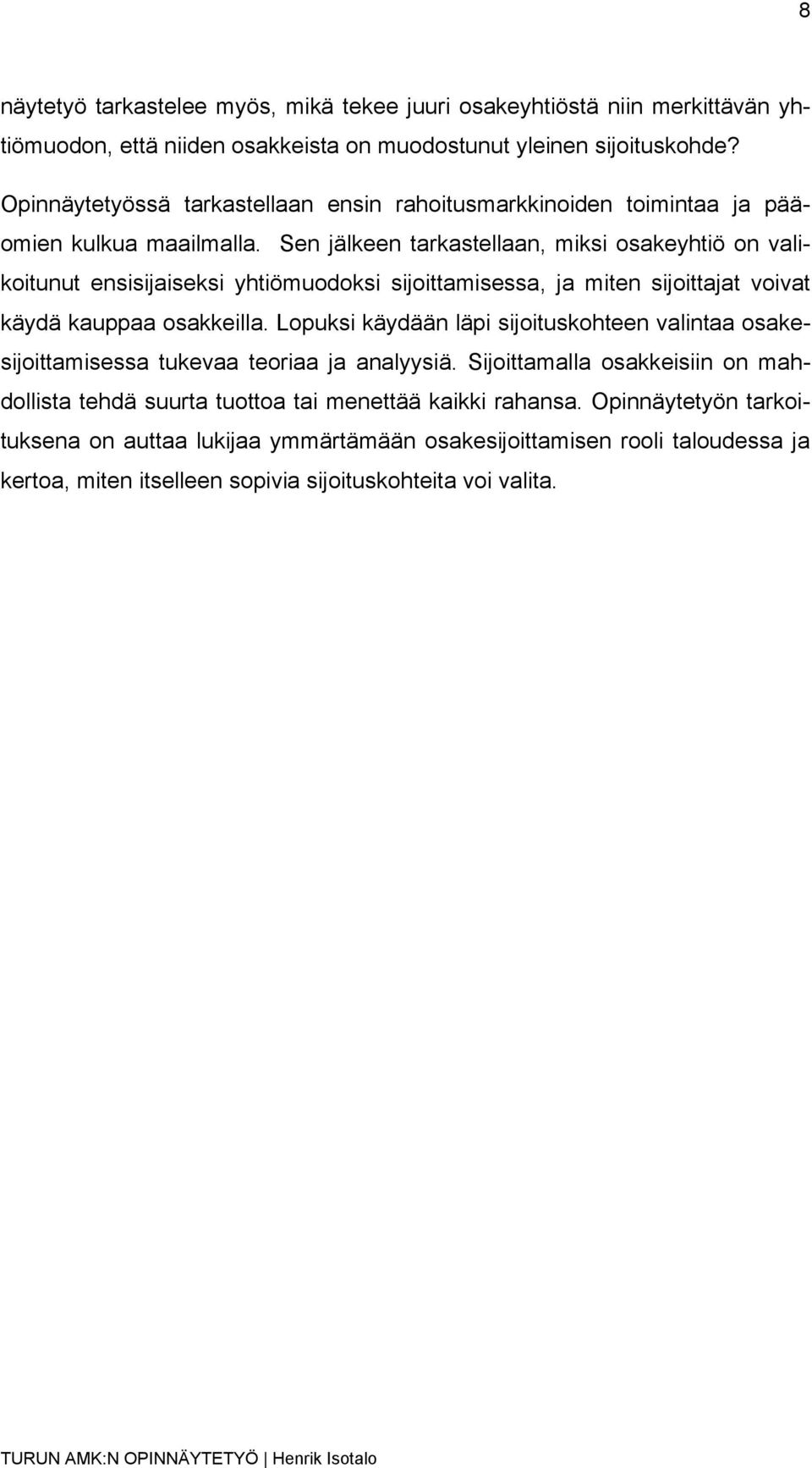 Sen jälkeen tarkastellaan, miksi osakeyhtiö on valikoitunut ensisijaiseksi yhtiömuodoksi sijoittamisessa, ja miten sijoittajat voivat käydä kauppaa osakkeilla.