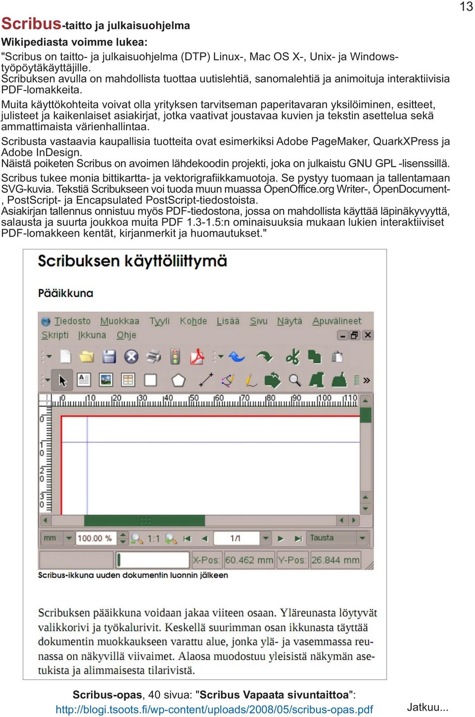 Muita käyttökohteita voivat olla yrityksen tarvitseman paperitavaran yksilöiminen, esitteet, julisteet ja kaikenlaiset asiakirjat, jotka vaativat joustavaa kuvien ja tekstin asettelua sekä