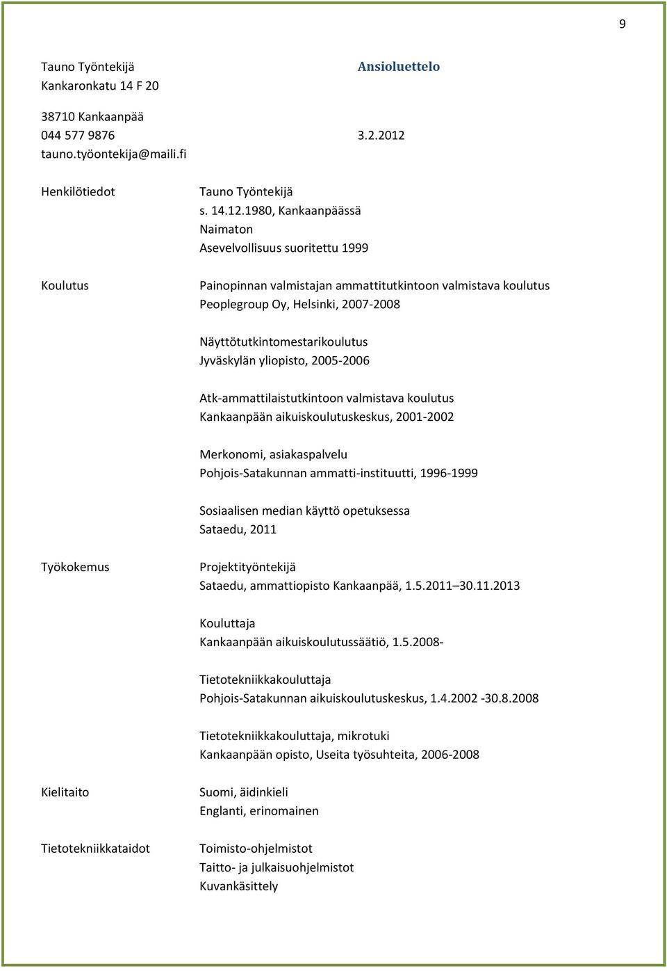 1980, Kankaanpäässä Naimaton Asevelvollisuus suoritettu 1999 Koulutus Painopinnan valmistajan ammattitutkintoon valmistava koulutus Peoplegroup Oy, Helsinki, 2007-2008 Näyttötutkintomestarikoulutus