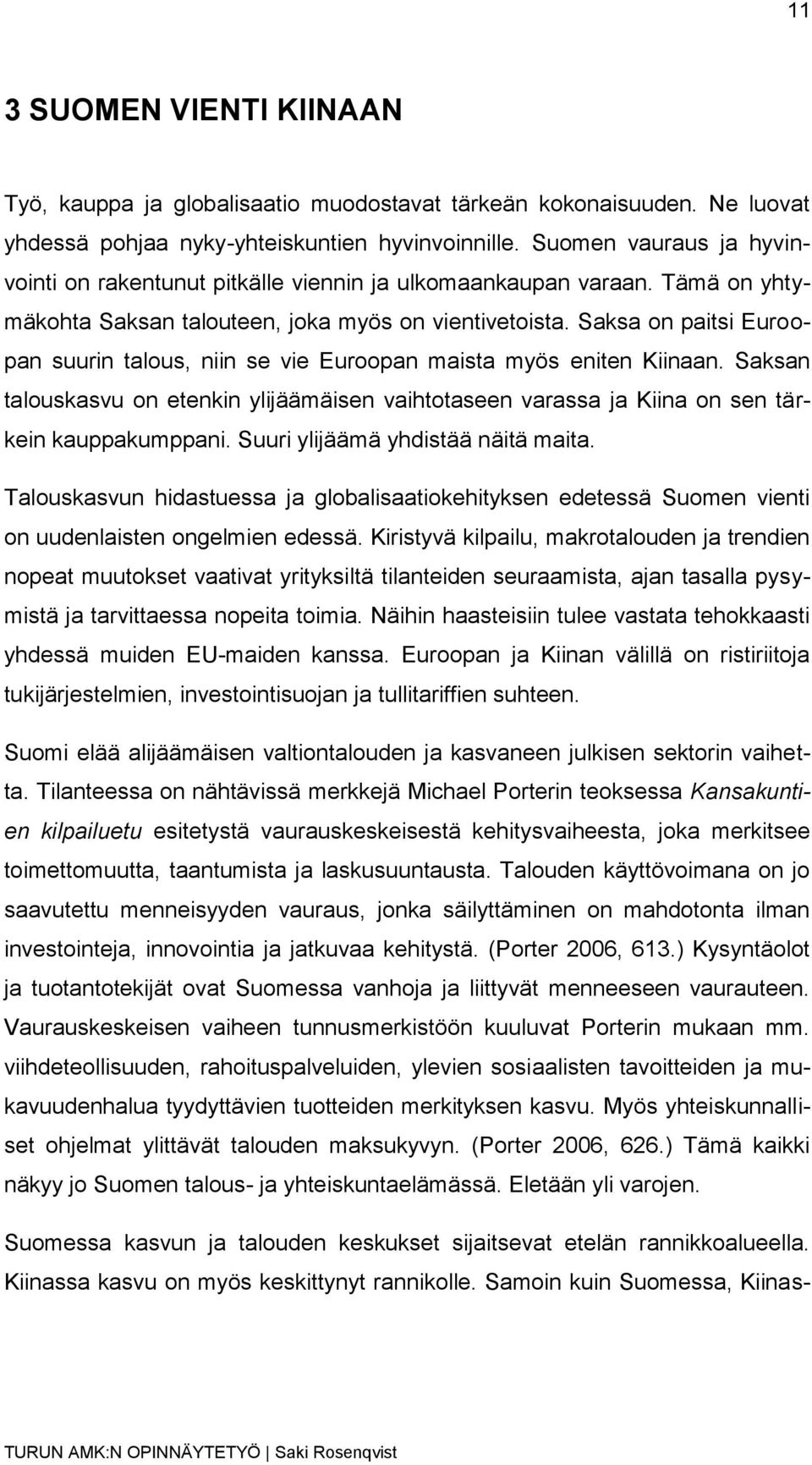 Saksa on paitsi Euroopan suurin talous, niin se vie Euroopan maista myös eniten Kiinaan. Saksan talouskasvu on etenkin ylijäämäisen vaihtotaseen varassa ja Kiina on sen tärkein kauppakumppani.