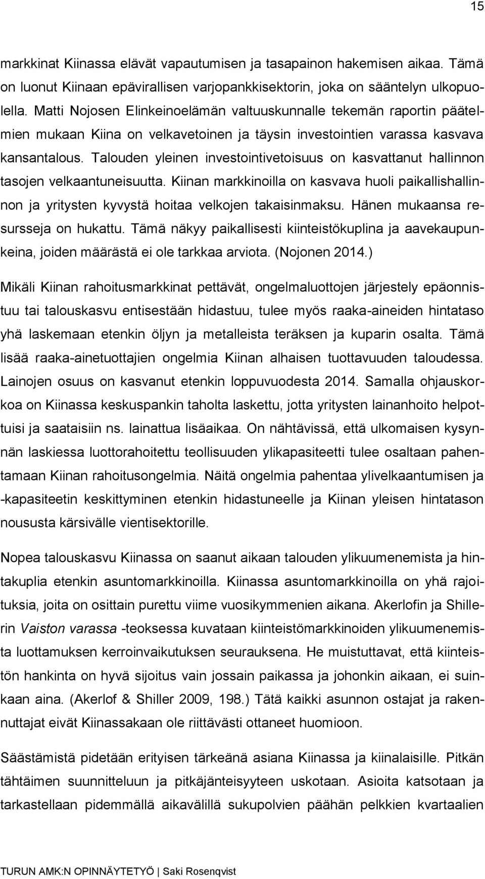 Talouden yleinen investointivetoisuus on kasvattanut hallinnon tasojen velkaantuneisuutta. Kiinan markkinoilla on kasvava huoli paikallishallinnon ja yritysten kyvystä hoitaa velkojen takaisinmaksu.