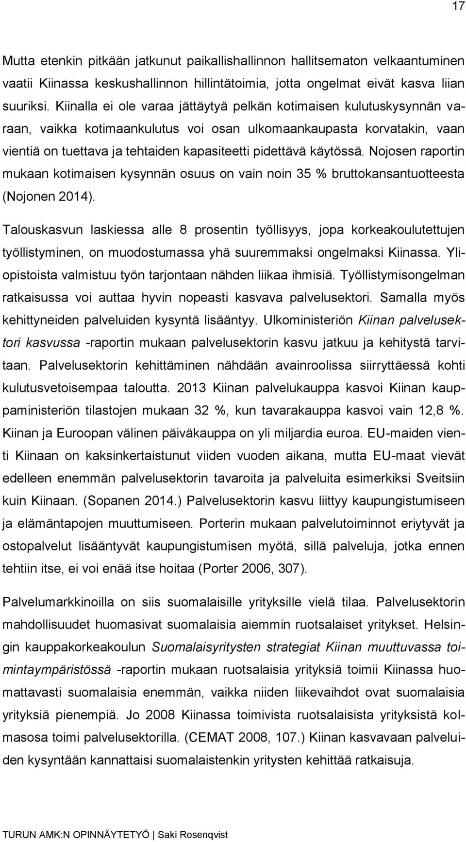 käytössä. Nojosen raportin mukaan kotimaisen kysynnän osuus on vain noin 35 % bruttokansantuotteesta (Nojonen 2014).