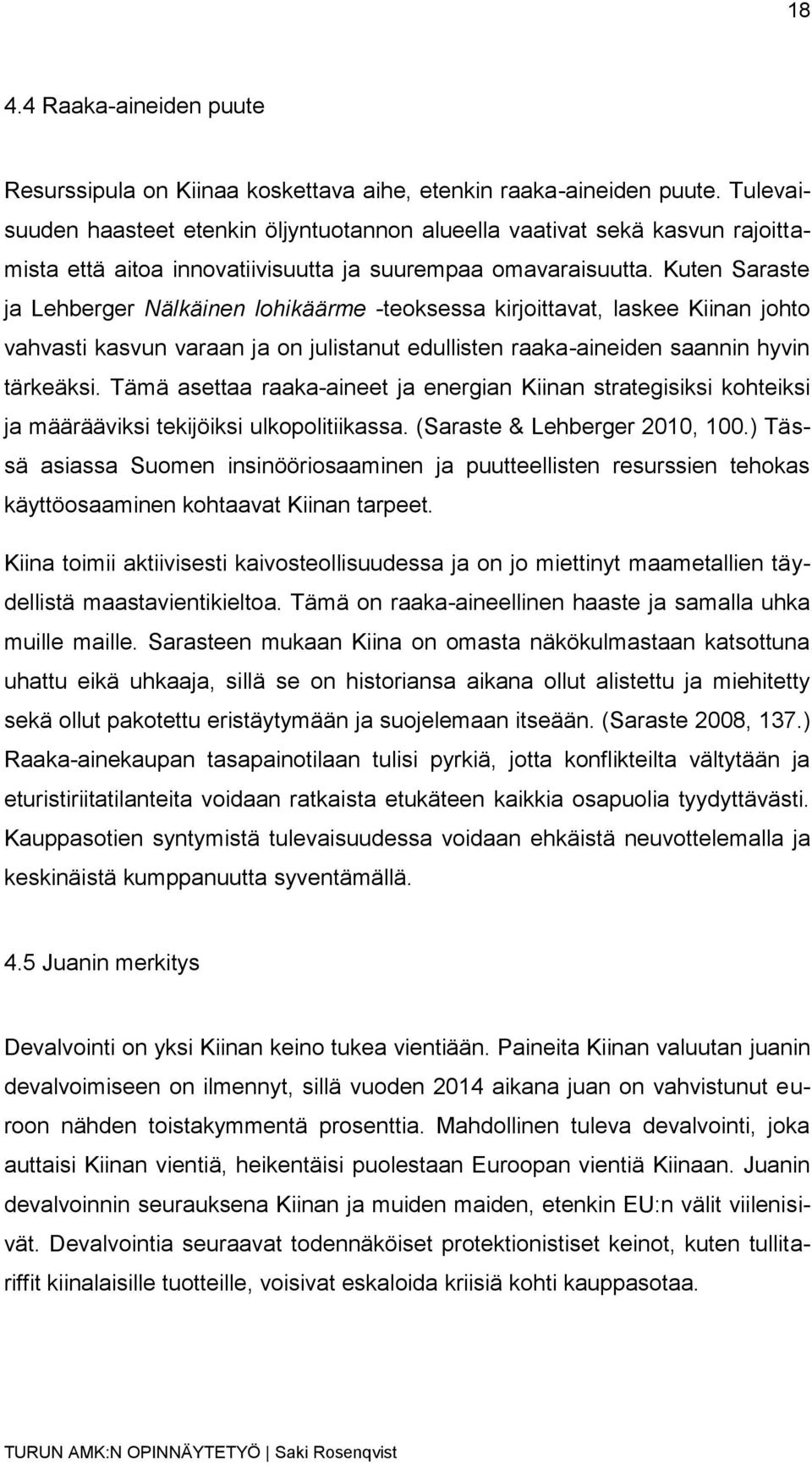 Kuten Saraste ja Lehberger Nälkäinen lohikäärme -teoksessa kirjoittavat, laskee Kiinan johto vahvasti kasvun varaan ja on julistanut edullisten raaka-aineiden saannin hyvin tärkeäksi.