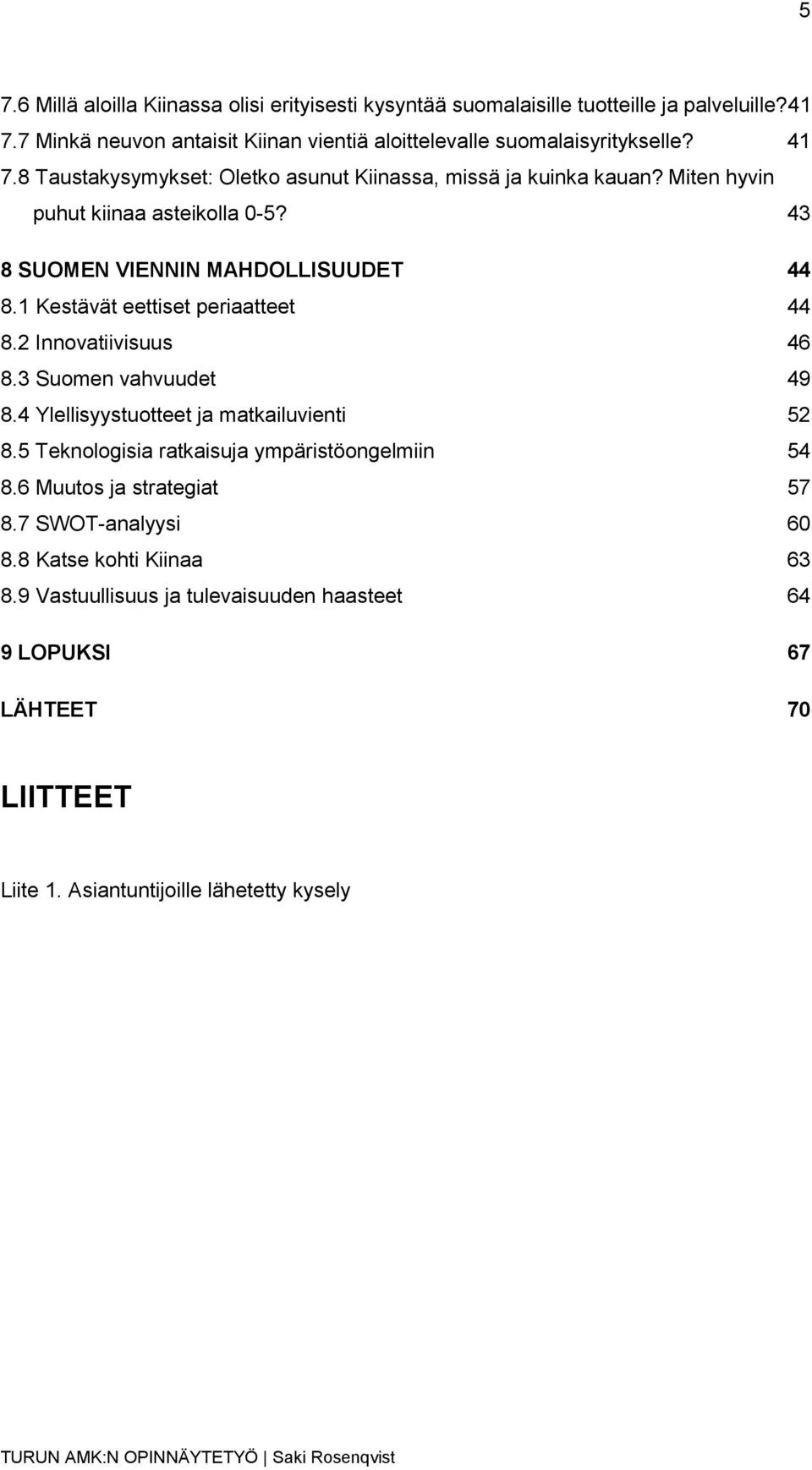 1 Kestävät eettiset periaatteet 44 8.2 Innovatiivisuus 46 8.3 Suomen vahvuudet 49 8.4 Ylellisyystuotteet ja matkailuvienti 52 8.