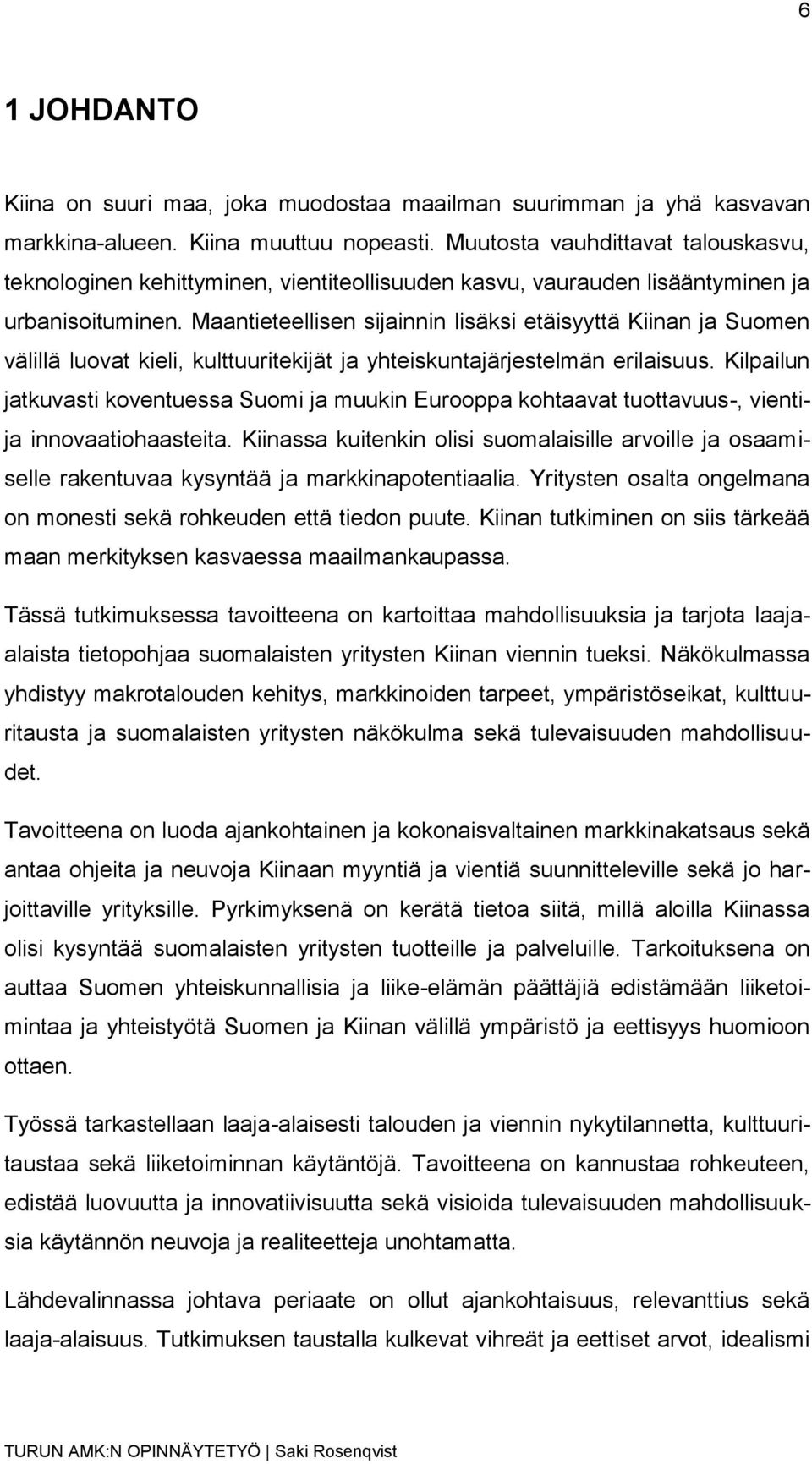 Maantieteellisen sijainnin lisäksi etäisyyttä Kiinan ja Suomen välillä luovat kieli, kulttuuritekijät ja yhteiskuntajärjestelmän erilaisuus.