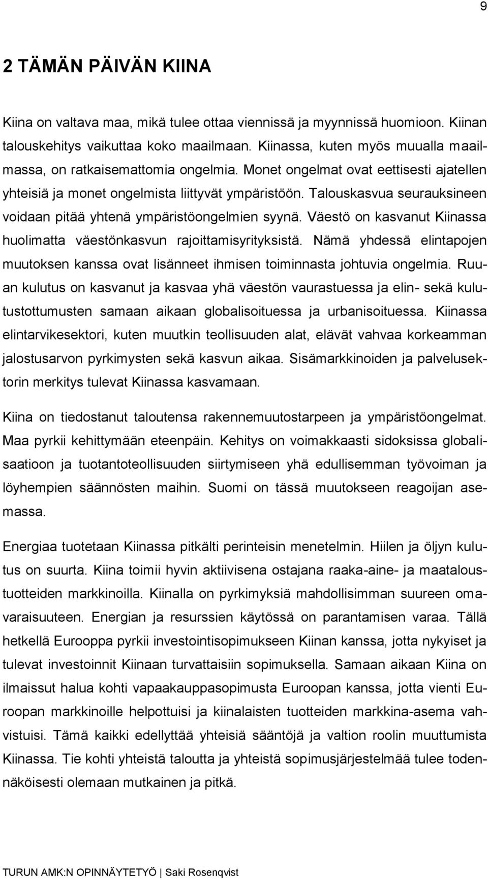 Talouskasvua seurauksineen voidaan pitää yhtenä ympäristöongelmien syynä. Väestö on kasvanut Kiinassa huolimatta väestönkasvun rajoittamisyrityksistä.