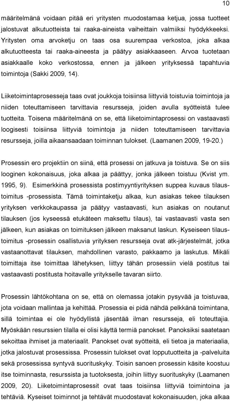 Arvoa tuotetaan asiakkaalle koko verkostossa, ennen ja jälkeen yrityksessä tapahtuvia toimintoja (Sakki 2009, 14).