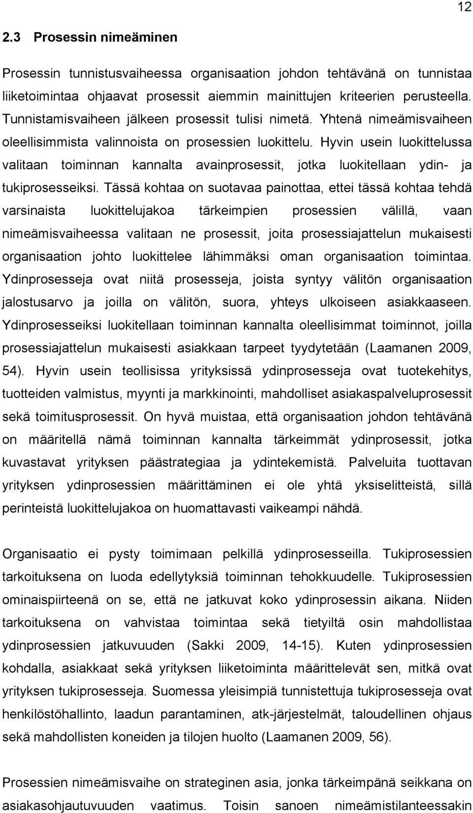 Hyvin usein luokittelussa valitaan toiminnan kannalta avainprosessit, jotka luokitellaan ydin- ja tukiprosesseiksi.