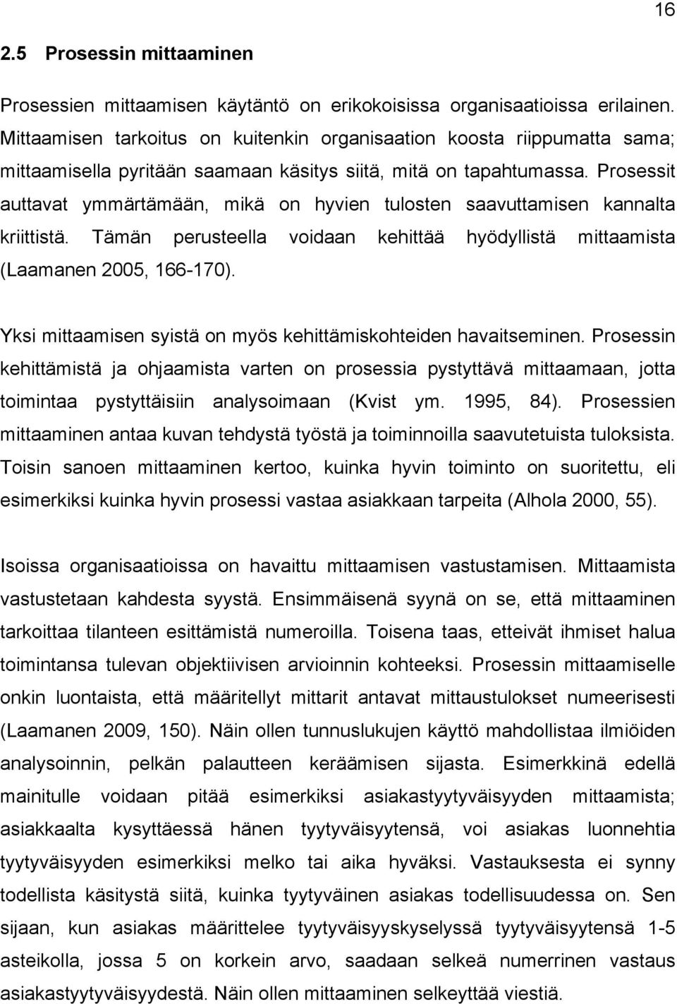 Prosessit auttavat ymmärtämään, mikä on hyvien tulosten saavuttamisen kannalta kriittistä. Tämän perusteella voidaan kehittää hyödyllistä mittaamista (Laamanen 2005, 166-170).