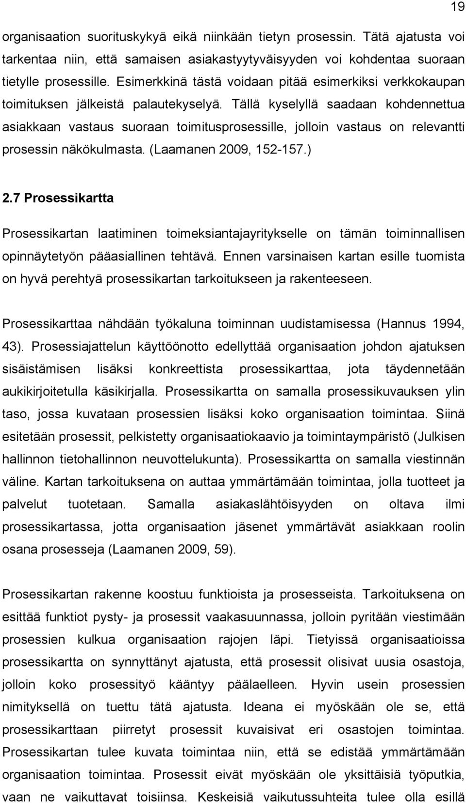 Tällä kyselyllä saadaan kohdennettua asiakkaan vastaus suoraan toimitusprosessille, jolloin vastaus on relevantti prosessin näkökulmasta. (Laamanen 2009, 152-157.) 2.