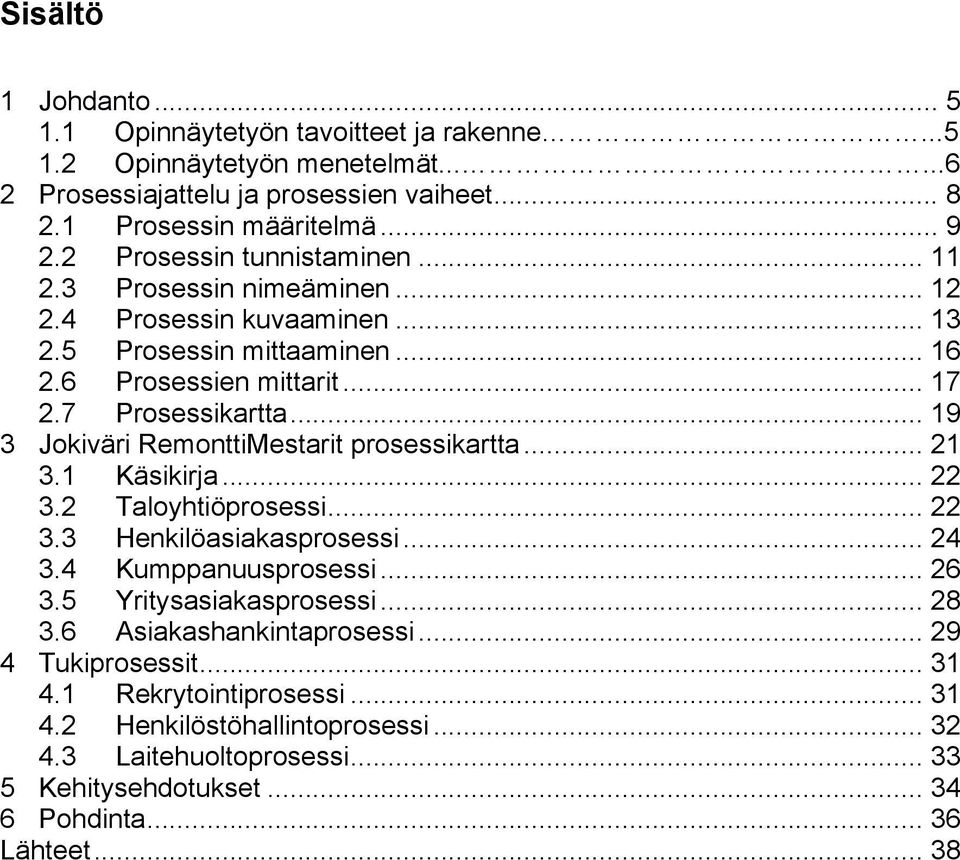 .. 19 3 Jokiväri RemonttiMestarit prosessikartta... 21 3.1 Käsikirja... 22 3.2 Taloyhtiöprosessi... 22 3.3 Henkilöasiakasprosessi... 24 3.4 Kumppanuusprosessi... 26 3.5 Yritysasiakasprosessi.