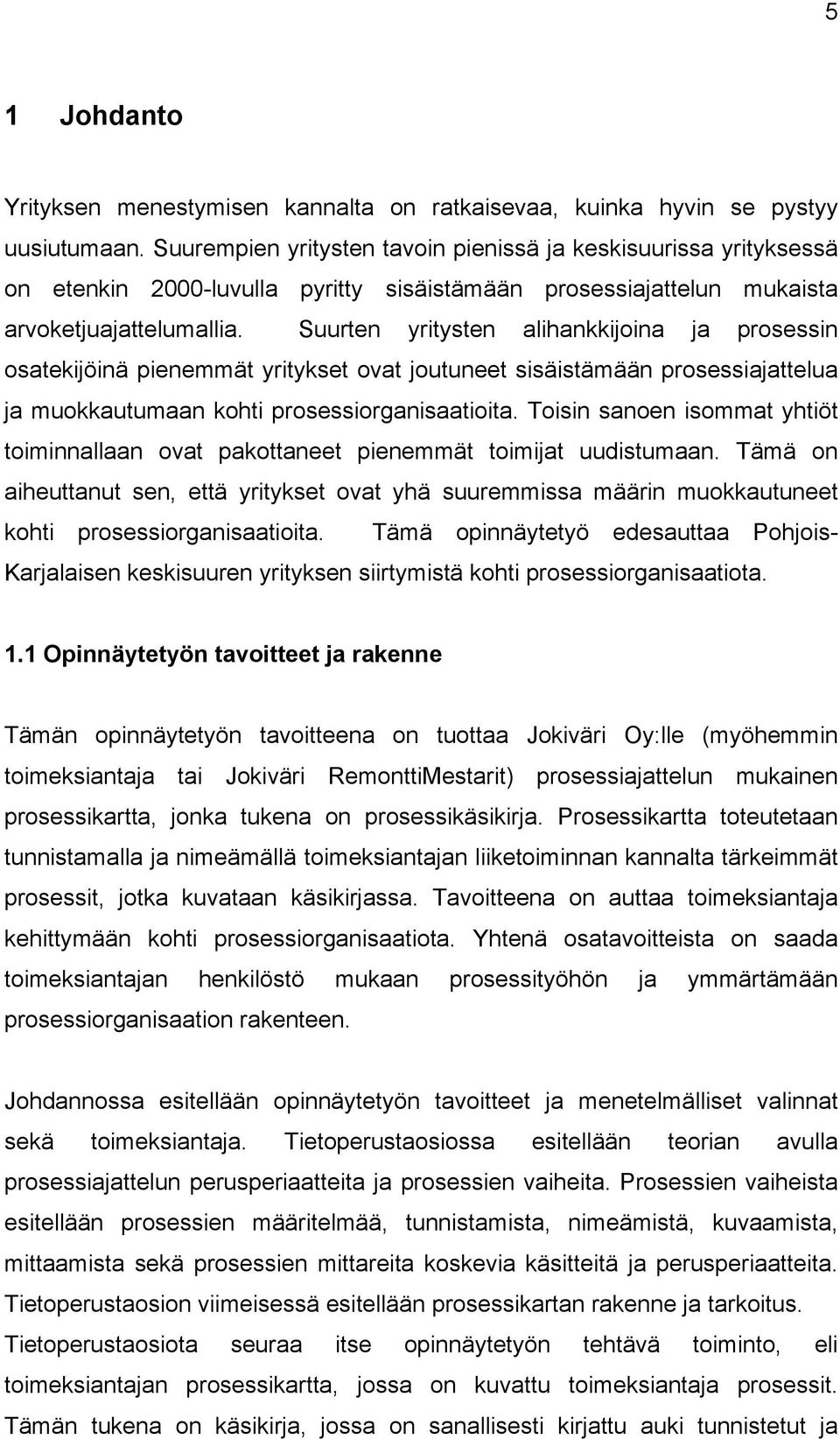 Suurten yritysten alihankkijoina ja prosessin osatekijöinä pienemmät yritykset ovat joutuneet sisäistämään prosessiajattelua ja muokkautumaan kohti prosessiorganisaatioita.