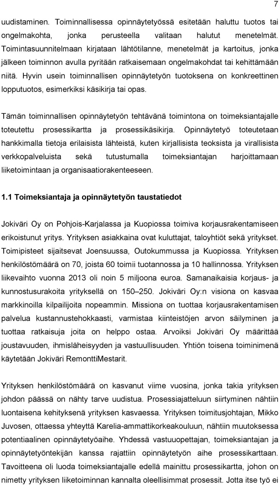 Hyvin usein toiminnallisen opinnäytetyön tuotoksena on konkreettinen lopputuotos, esimerkiksi käsikirja tai opas.