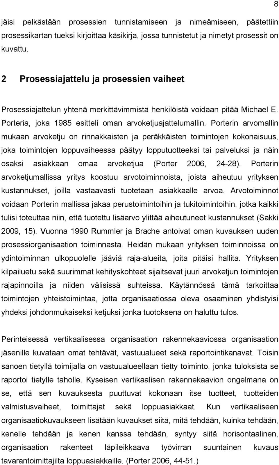 Porterin arvomallin mukaan arvoketju on rinnakkaisten ja peräkkäisten toimintojen kokonaisuus, joka toimintojen loppuvaiheessa päätyy lopputuotteeksi tai palveluksi ja näin osaksi asiakkaan omaa