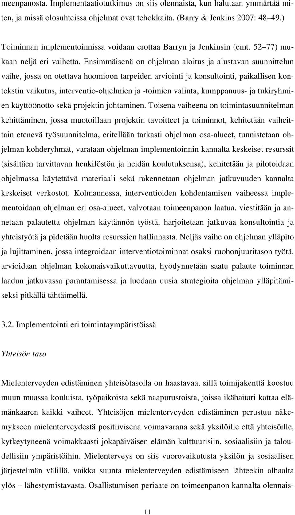 Ensimmäisenä on ohjelman aloitus ja alustavan suunnittelun vaihe, jossa on otettava huomioon tarpeiden arviointi ja konsultointi, paikallisen kontekstin vaikutus, interventio-ohjelmien ja -toimien