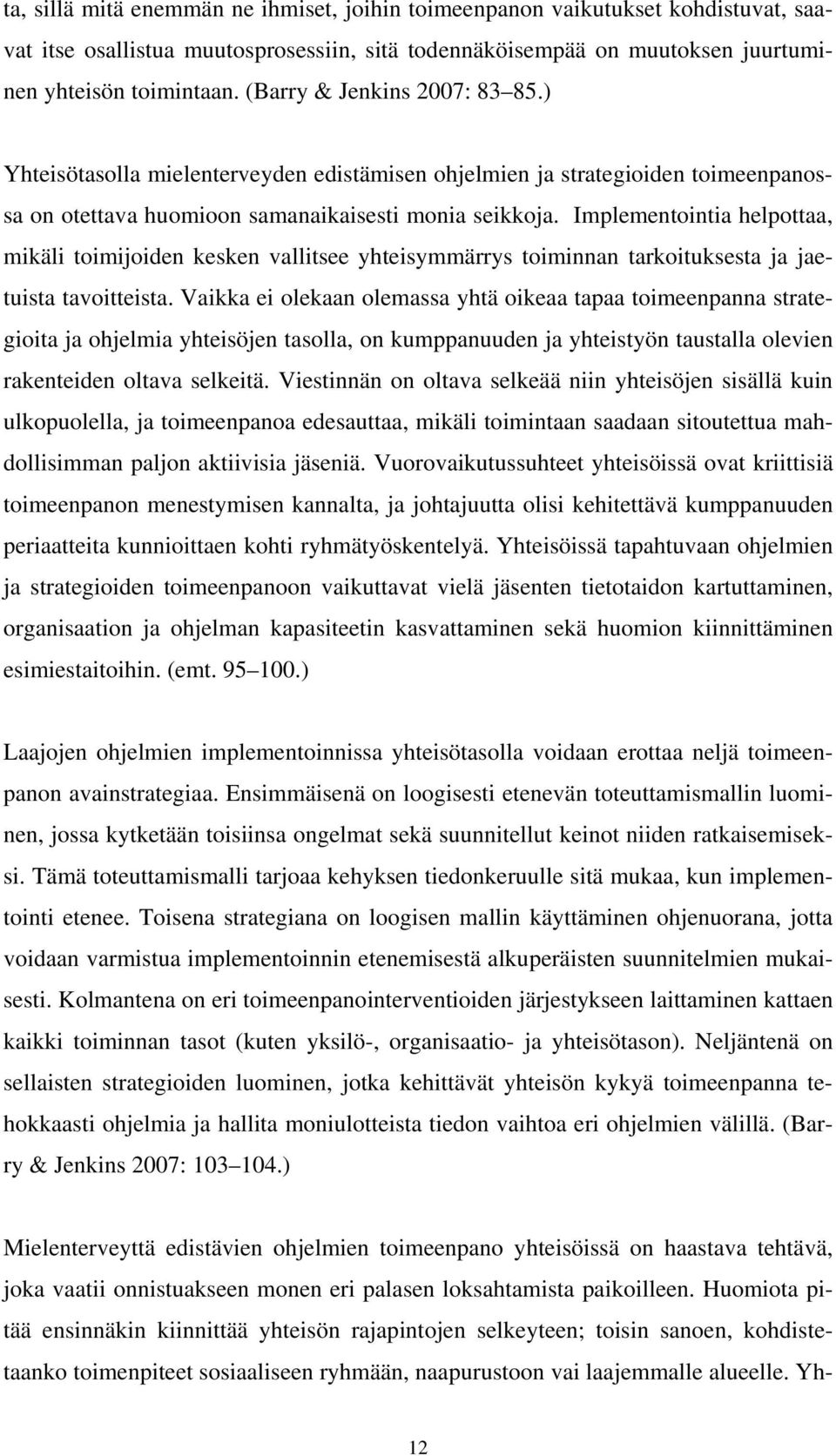 Implementointia helpottaa, mikäli toimijoiden kesken vallitsee yhteisymmärrys toiminnan tarkoituksesta ja jaetuista tavoitteista.