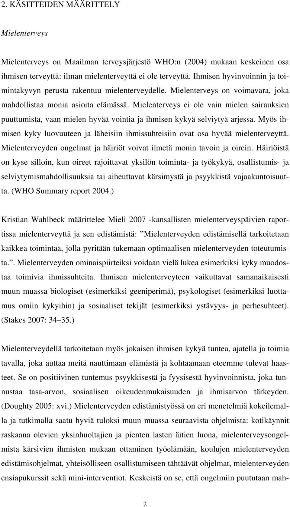 Mielenterveys ei ole vain mielen sairauksien puuttumista, vaan mielen hyvää vointia ja ihmisen kykyä selviytyä arjessa.