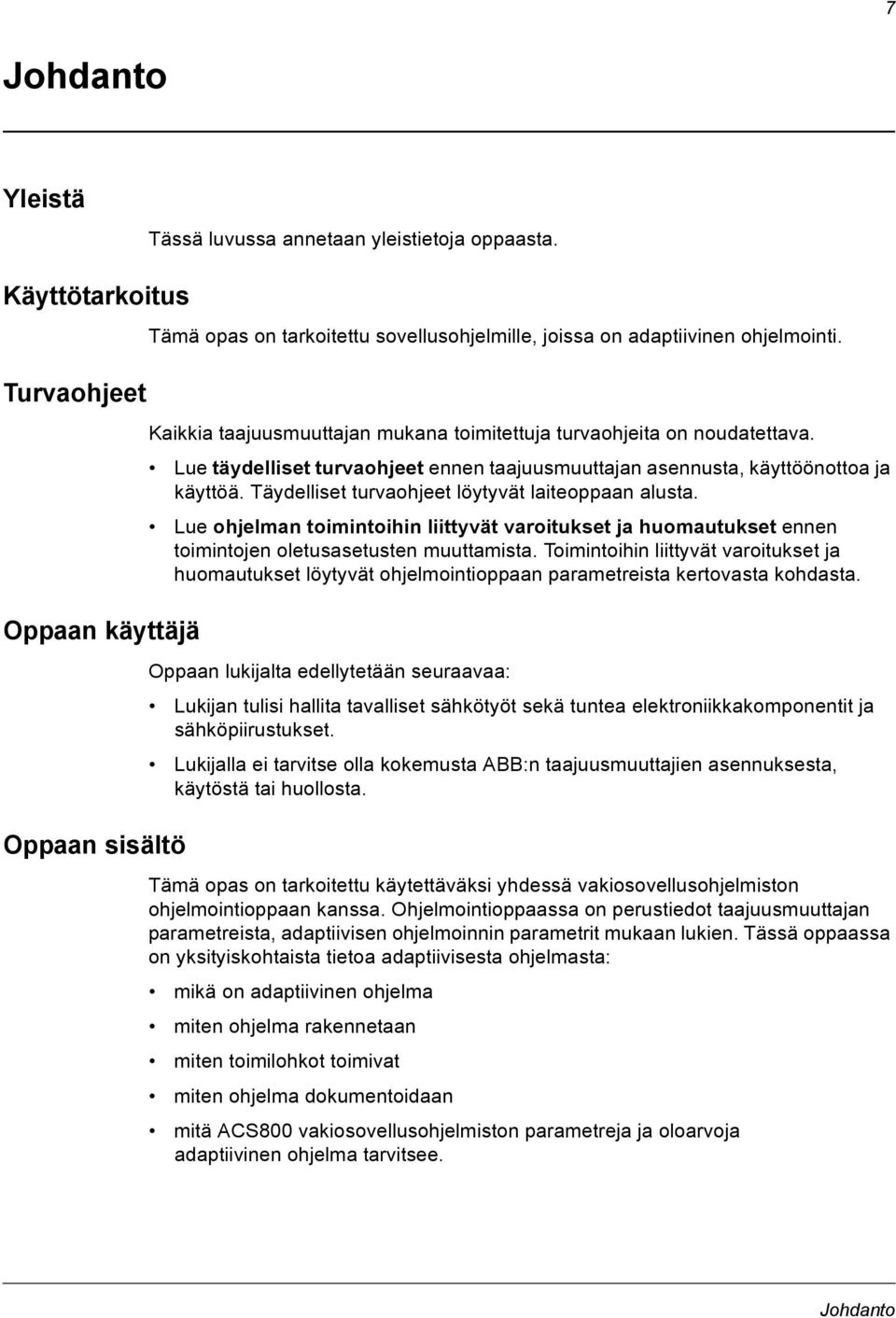 Kaikkia taajuusmuuttajan mukana toimitettuja turvaohjeita on noudatettava. Lue täydelliset turvaohjeet ennen taajuusmuuttajan asennusta, käyttöönottoa ja käyttöä.