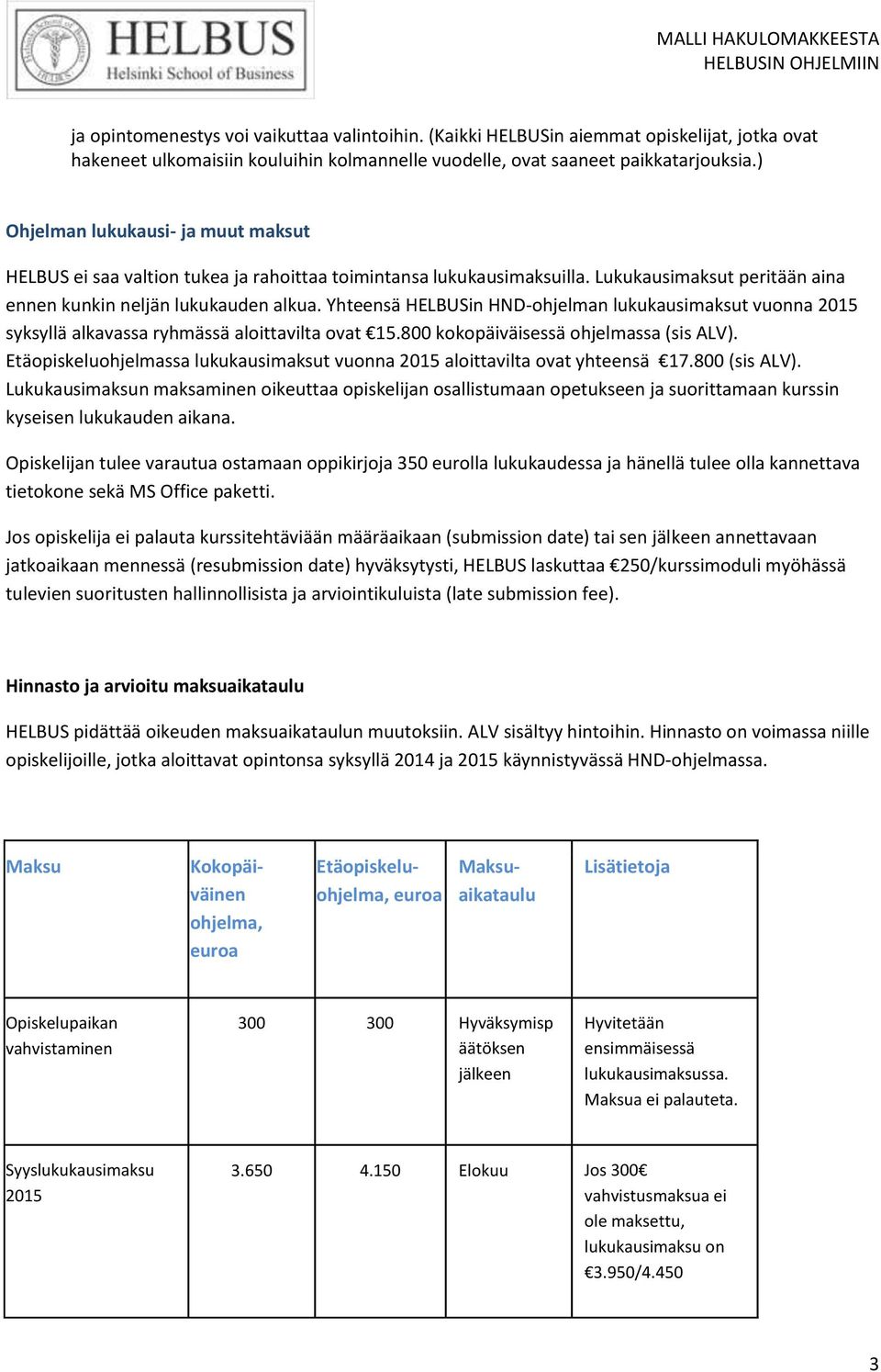 Yhteensä HELBUSin HND-ohjelman lukukausimaksut vuonna 2015 syksyllä alkavassa ryhmässä aloittavilta ovat 15.800 kokopäiväisessä ohjelmassa (sis ALV).