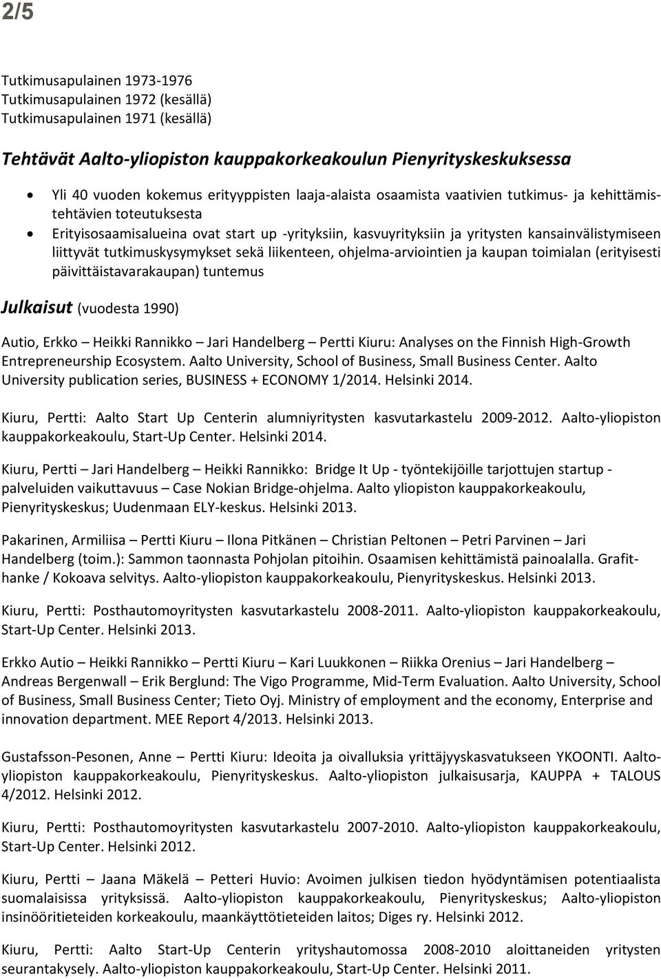 liittyvät tutkimuskysymykset sekä liikenteen, ohjelma-arviointien ja kaupan toimialan (erityisesti päivittäistavarakaupan) tuntemus Julkaisut (vuodesta 1990) Autio, Erkko Heikki Rannikko Jari