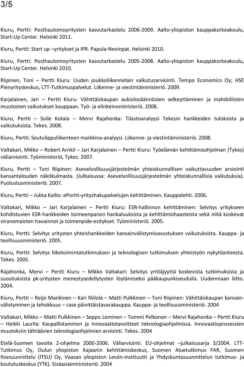 Riipinen, Toni Pertti Kiuru: Uuden joukkoliikennelain vaikutusarviointi. Tempo Economics Oy; HSE Pienyrityskeskus, LTT-Tutkimuspalvelut. Liikenne- ja viestintäministeriö. 2009.