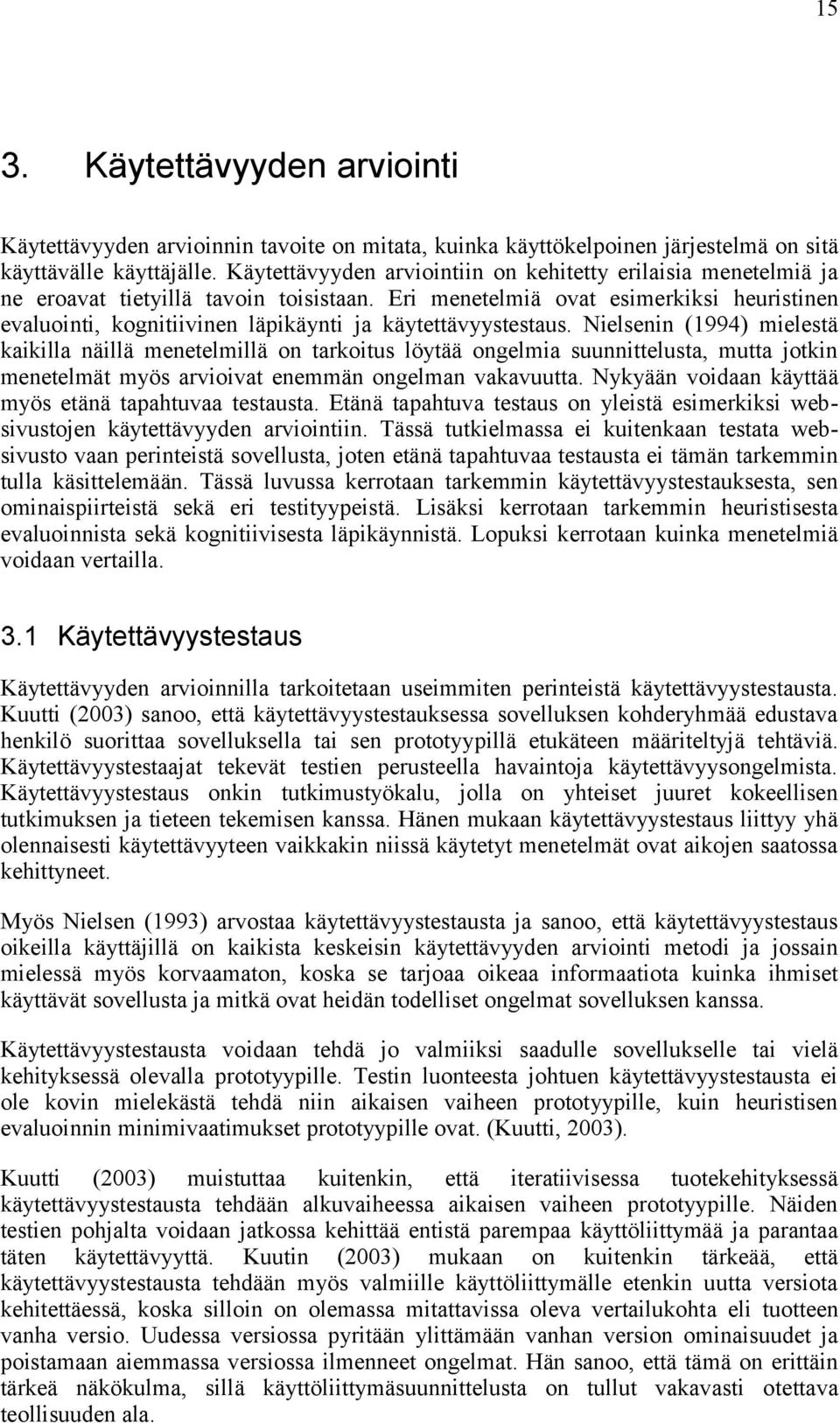 Eri menetelmiä ovat esimerkiksi heuristinen evaluointi, kognitiivinen läpikäynti ja käytettävyystestaus.