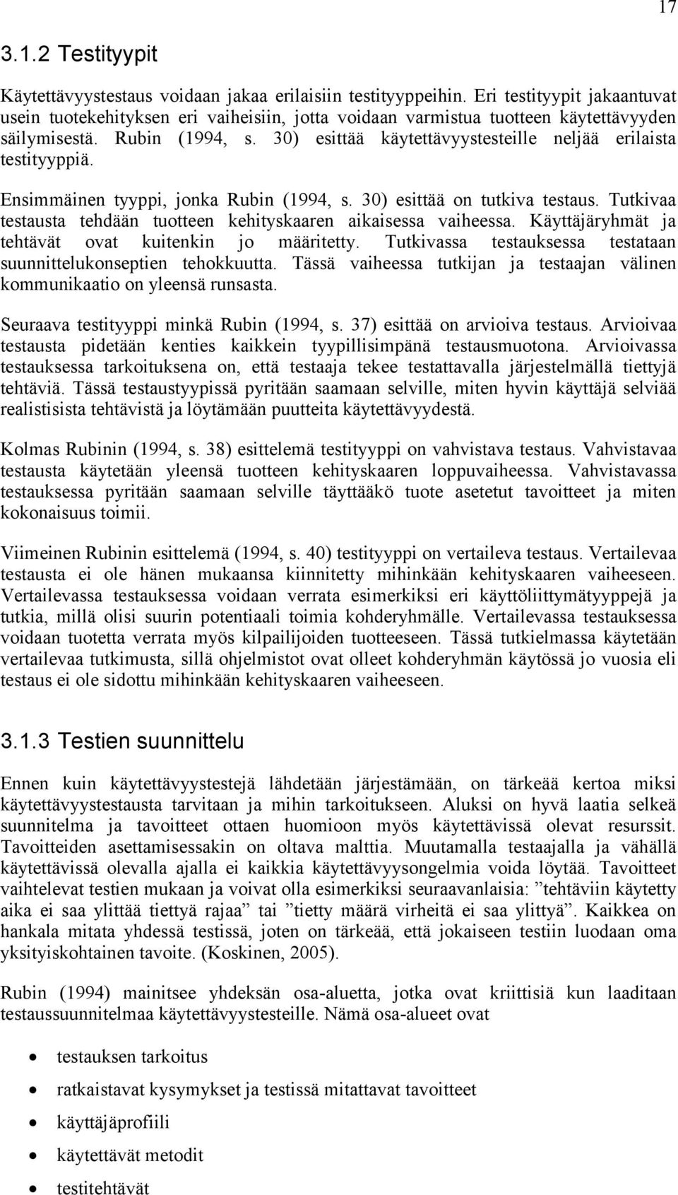 30) esittää käytettävyystesteille neljää erilaista testityyppiä. Ensimmäinen tyyppi, jonka Rubin (1994, s. 30) esittää on tutkiva testaus.