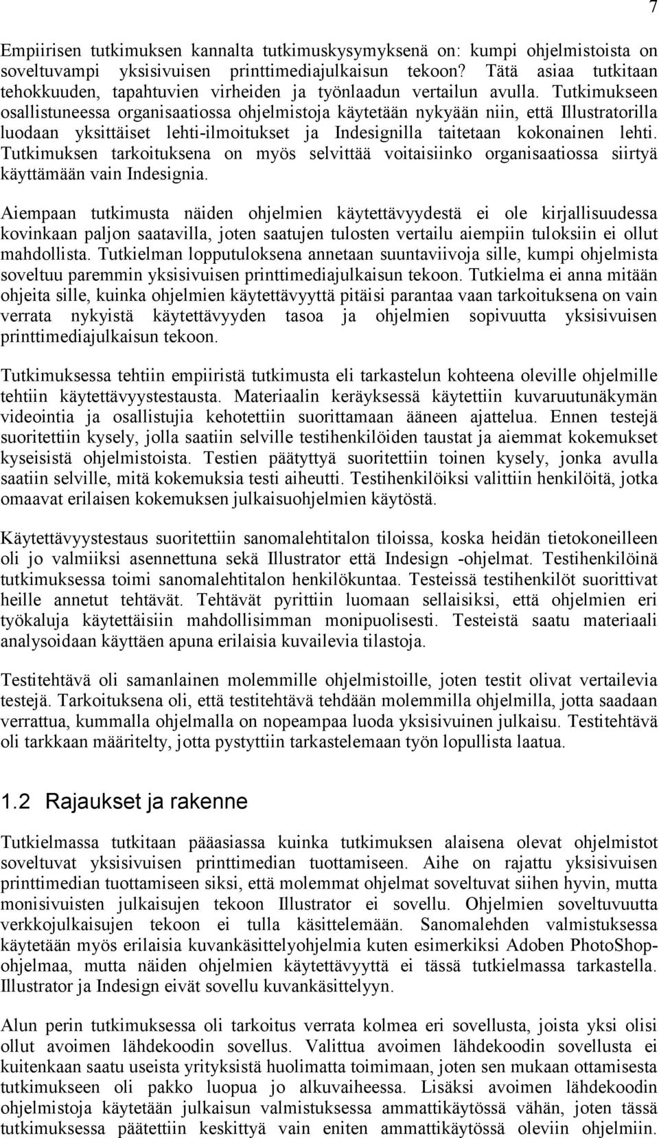 Tutkimukseen osallistuneessa organisaatiossa ohjelmistoja käytetään nykyään niin, että Illustratorilla luodaan yksittäiset lehti-ilmoitukset ja Indesignilla taitetaan kokonainen lehti.