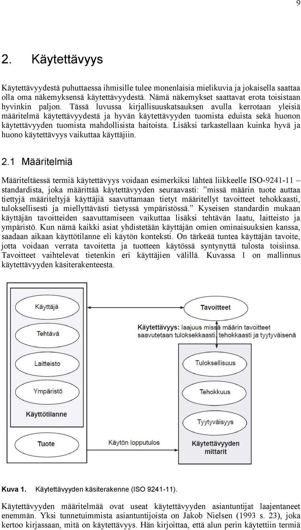 Tässä luvussa kirjallisuuskatsauksen avulla kerrotaan yleisiä määritelmä käytettävyydestä ja hyvän käytettävyyden tuomista eduista sekä huonon käytettävyyden tuomista mahdollisista haitoista.