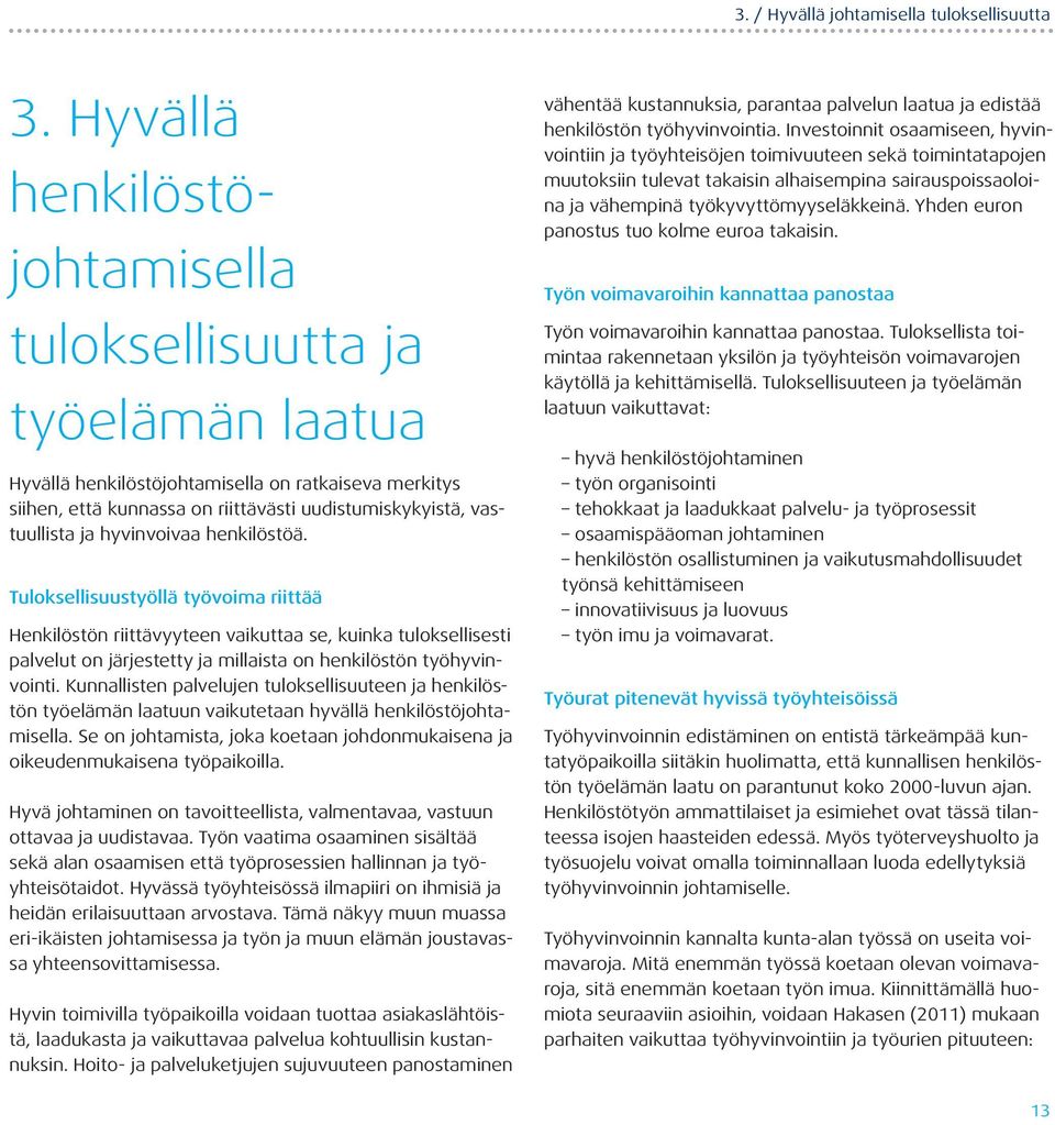 hyvinvoivaa henkilöstöä. Tuloksellisuustyöllä työvoima riittää Henkilöstön riittävyyteen vaikuttaa se, kuinka tuloksellisesti palvelut on järjestetty ja millaista on henkilöstön työhyvinvointi.