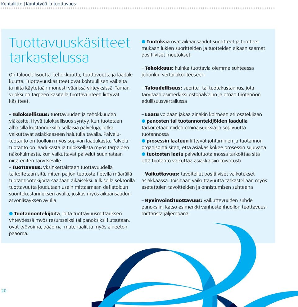 Tuloksellisuus: tuottavuuden ja tehokkuuden yläkäsite. Hyvä tuloksellisuus syntyy, kun tuotetaan alhaisilla kustannuksilla sellaisia palveluja, jotka vaikuttavat asiakkaaseen halutulla tavalla.