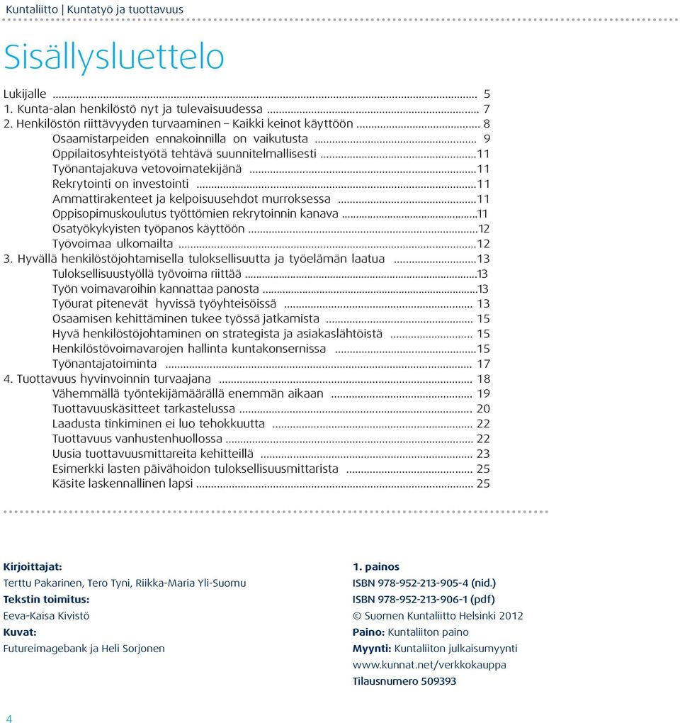 ..11 Ammattirakenteet ja kelpoisuusehdot murroksessa...11 Oppisopimuskoulutus työttömien rekrytoinnin kanava...11 Osatyökykyisten työpanos käyttöön...12 Työvoimaa ulkomailta...12 3.