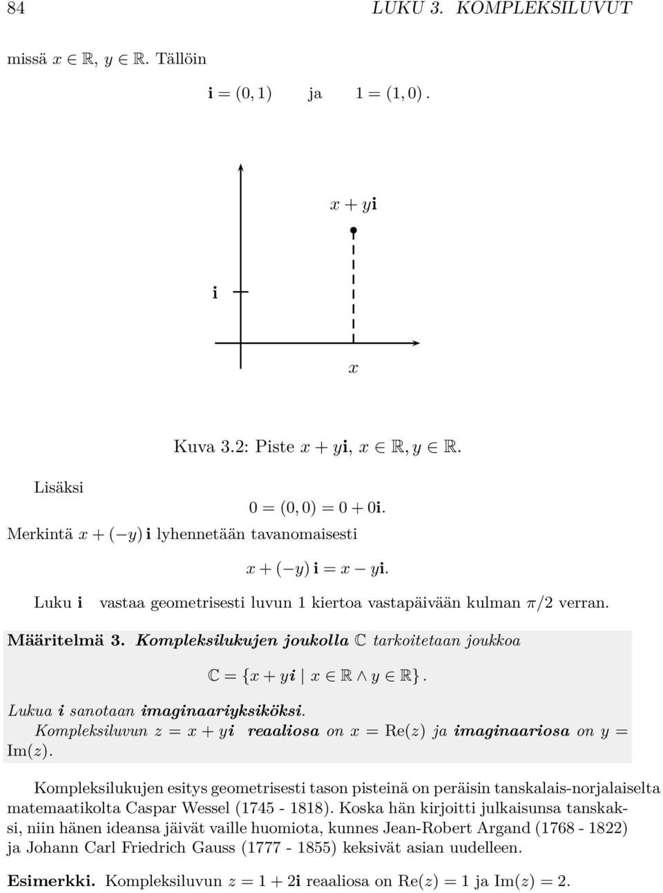 Kompleksilukujen joukolla C tarkoitetaan joukkoa C ={x +yi x R y R}. Lukua i sanotaan imaginaariyksiköksi. Kompleksiluvunz=x +yi reaaliosa onx=re(z) ja imaginaariosa ony= Im(z).