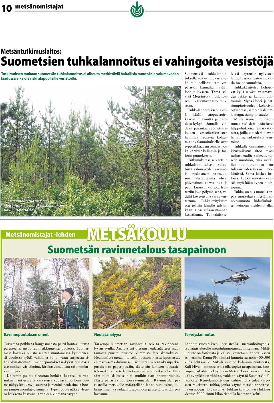Suometsissä tuhkalannoituksella voitaisiin päästä sekä taloudellisesti että ympäristön kannalta hyvään lopputulokseen. Tämä selviää Metsäntutkimuslaitoksen julkaisemasta tutkimuksesta.