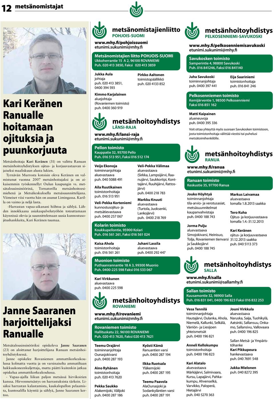 metsätalousinsinöörinä, Tornatorilla metsänhoitoesimiehenä ja Metsäkeskuksella metsäsuunnittelijana. Viimeiset viisi vuotta hän on asunut Limingassa. Karilla on vaimo ja neljä lasta.