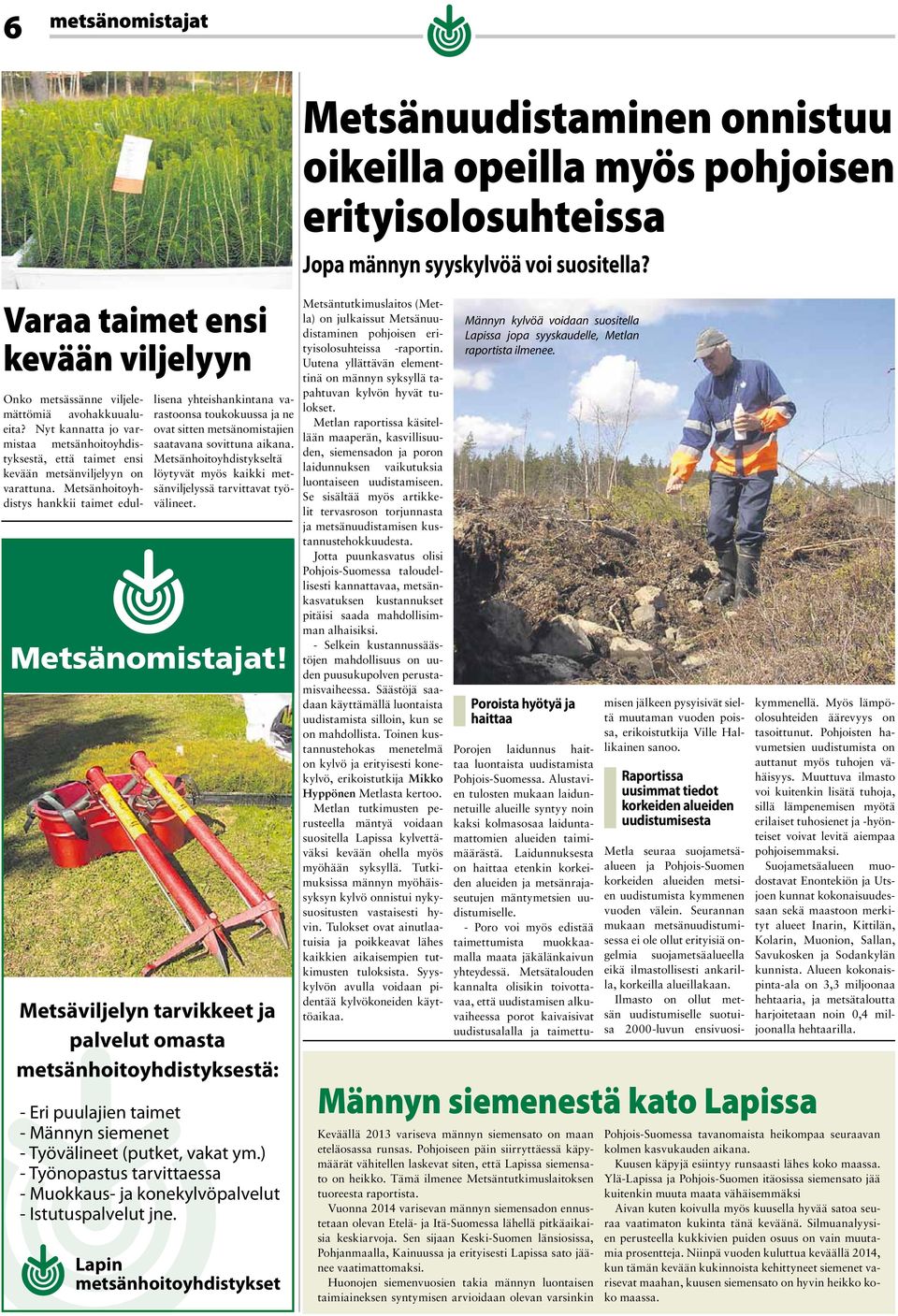 Metsänhoitoyhdistys hankkii taimet edul- lisena yhteishankintana varastoonsa toukokuussa ja ne ovat sitten metsänomistajien saatavana sovittuna aikana.