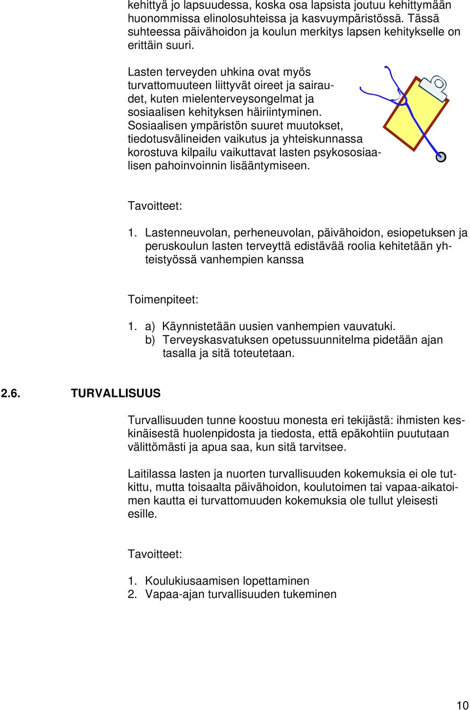 Sosiaalisen ympäristön suuret muutokset, tiedotusvälineiden vaikutus ja yhteiskunnassa korostuva kilpailu vaikuttavat lasten psykososiaalisen pahoinvoinnin lisääntymiseen. Tavoitteet: 1.