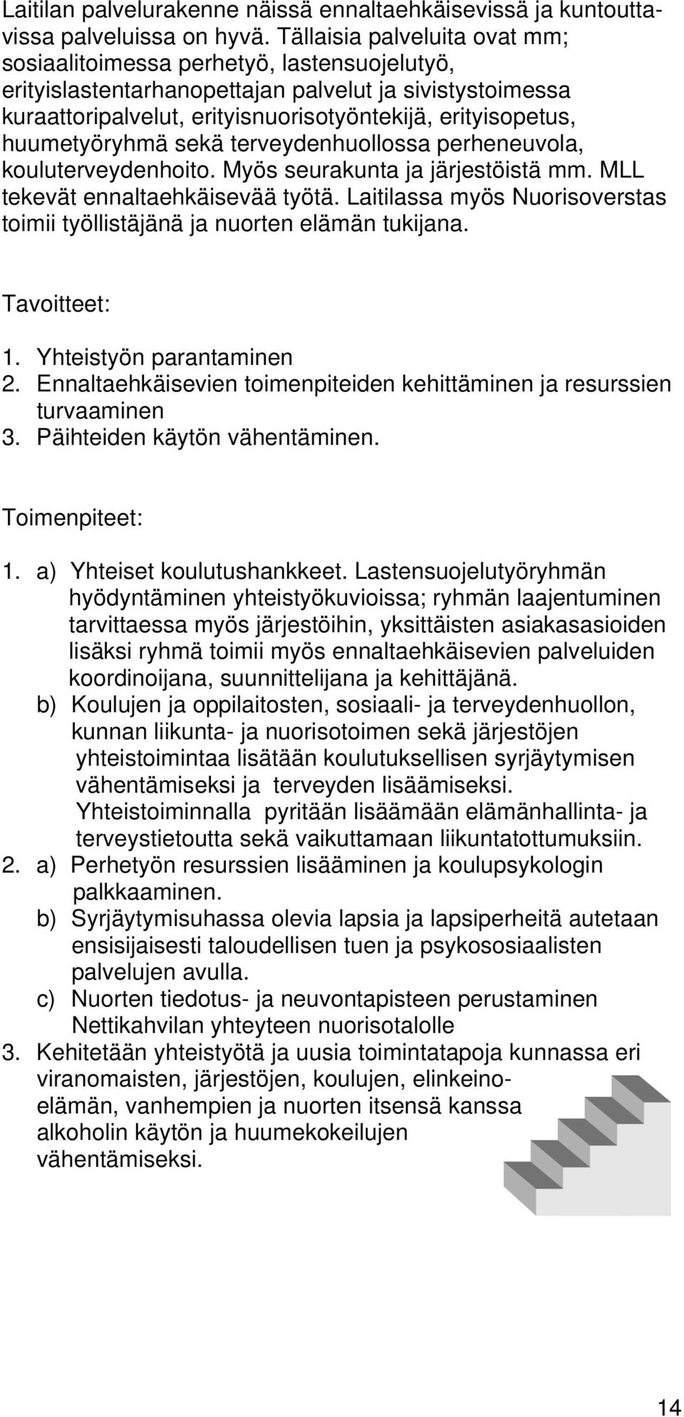 huumetyöryhmä sekä terveydenhuollossa perheneuvola, kouluterveydenhoito. Myös seurakunta ja järjestöistä mm. MLL tekevät ennaltaehkäisevää työtä.