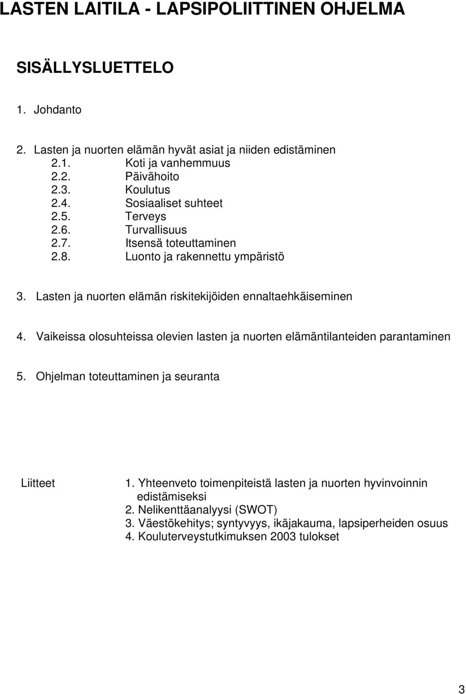 Lasten ja nuorten elämän riskitekijöiden ennaltaehkäiseminen 4. Vaikeissa olosuhteissa olevien lasten ja nuorten elämäntilanteiden parantaminen 5.