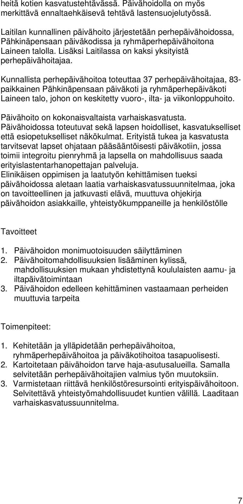 Kunnallista perhepäivähoitoa toteuttaa 37 perhepäivähoitajaa, 83- paikkainen Pähkinäpensaan päiväkoti ja ryhmäperhepäiväkoti Laineen talo, johon on keskitetty vuoro-, ilta- ja viikonloppuhoito.