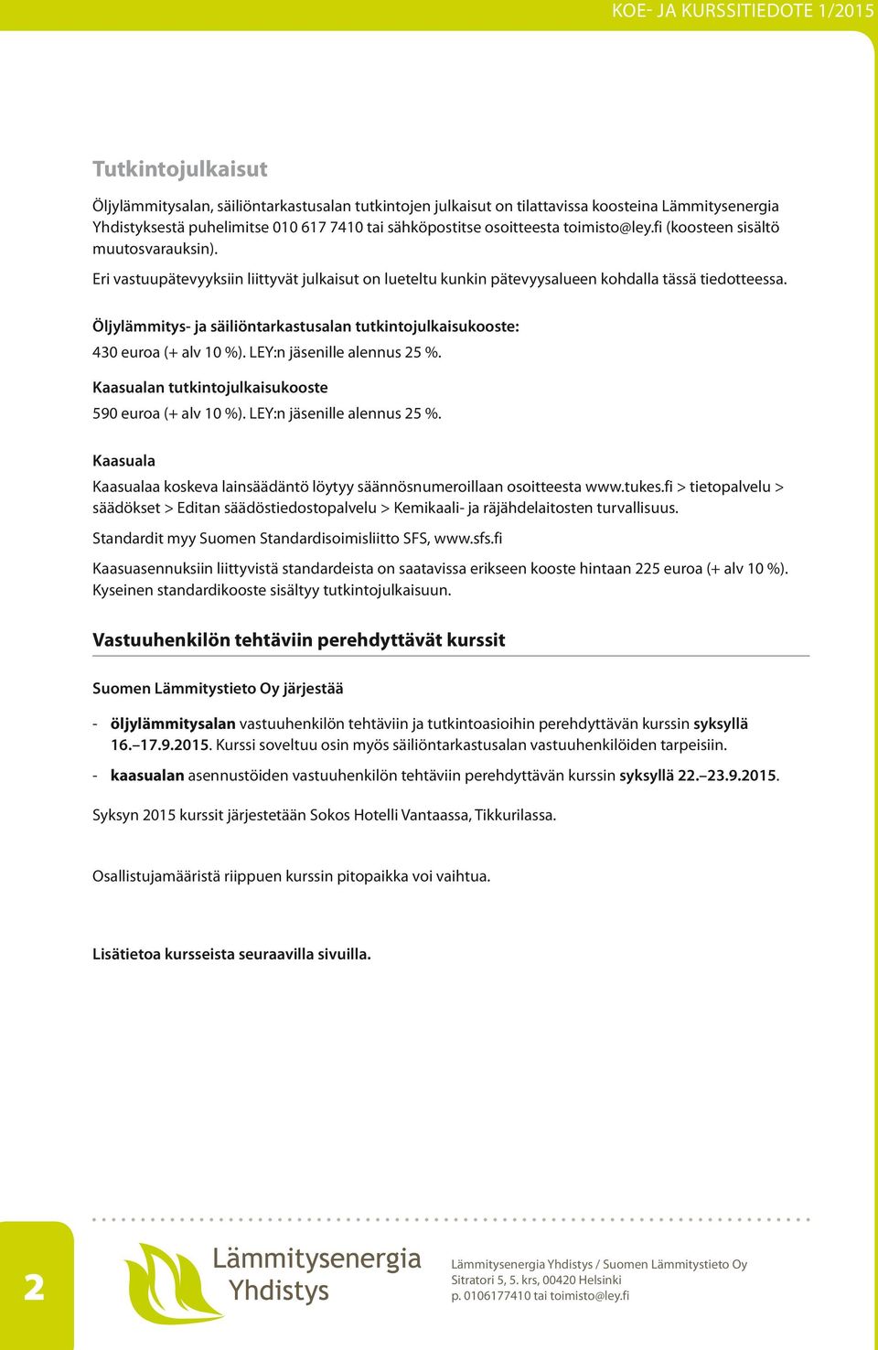 Öljylämmitys- ja säiliöntarkastusalan tutkintojulkaisukooste: 430 euroa (+ alv 10 %). LEY:n jäsenille alennus 25 %. Kaasualan tutkintojulkaisukooste 590 euroa (+ alv 10 %).