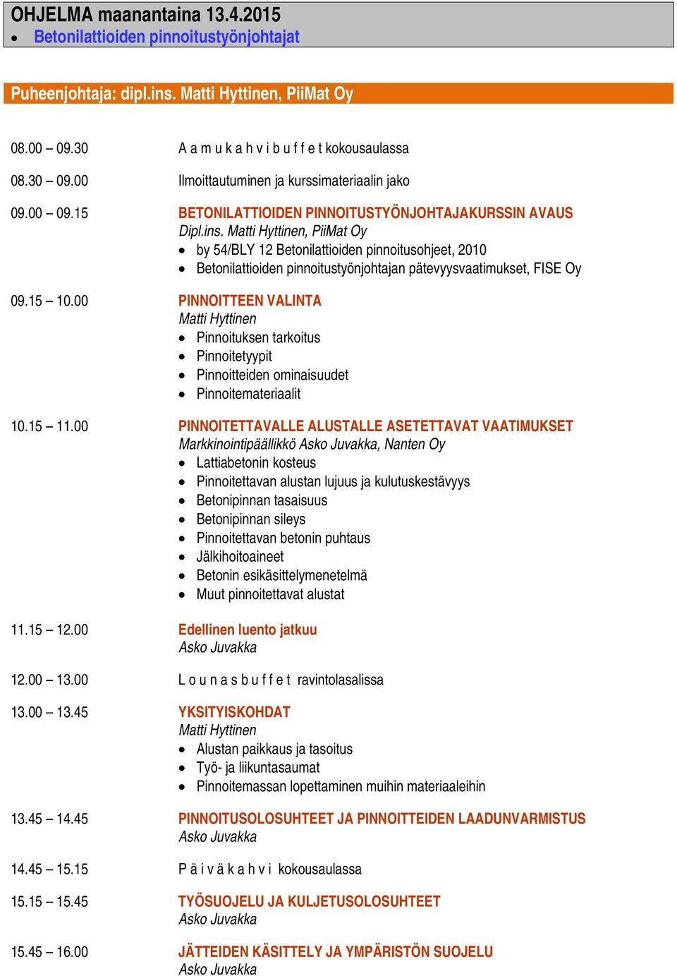 Matti Hyttinen, PiiMat Oy by 54/BLY 12 Betonilattioiden pinnoitusohjeet, 2010 Betonilattioiden pinnoitustyönjohtajan pätevyysvaatimukset, FISE Oy 09.15 10.