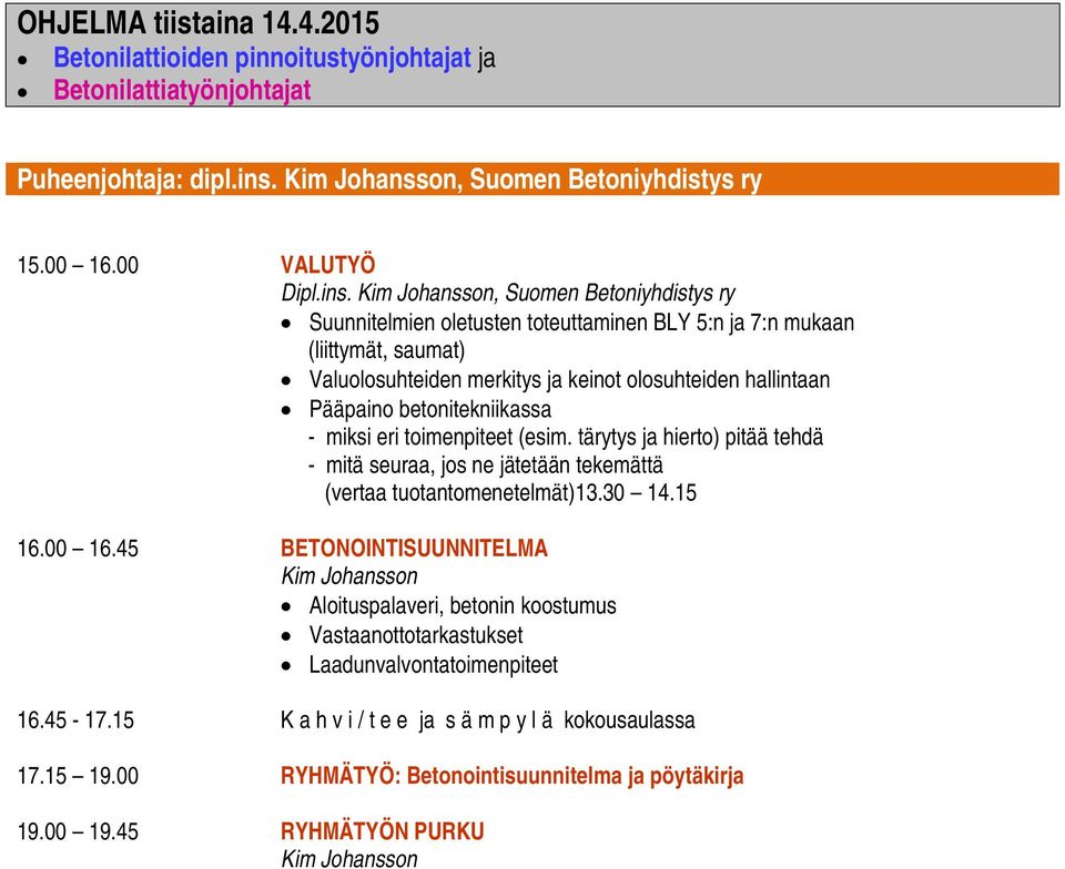 , Suomen Betoniyhdistys ry Suunnitelmien oletusten toteuttaminen BLY 5:n ja 7:n mukaan (liittymät, saumat) Valuolosuhteiden merkitys ja keinot olosuhteiden hallintaan Pääpaino betonitekniikassa