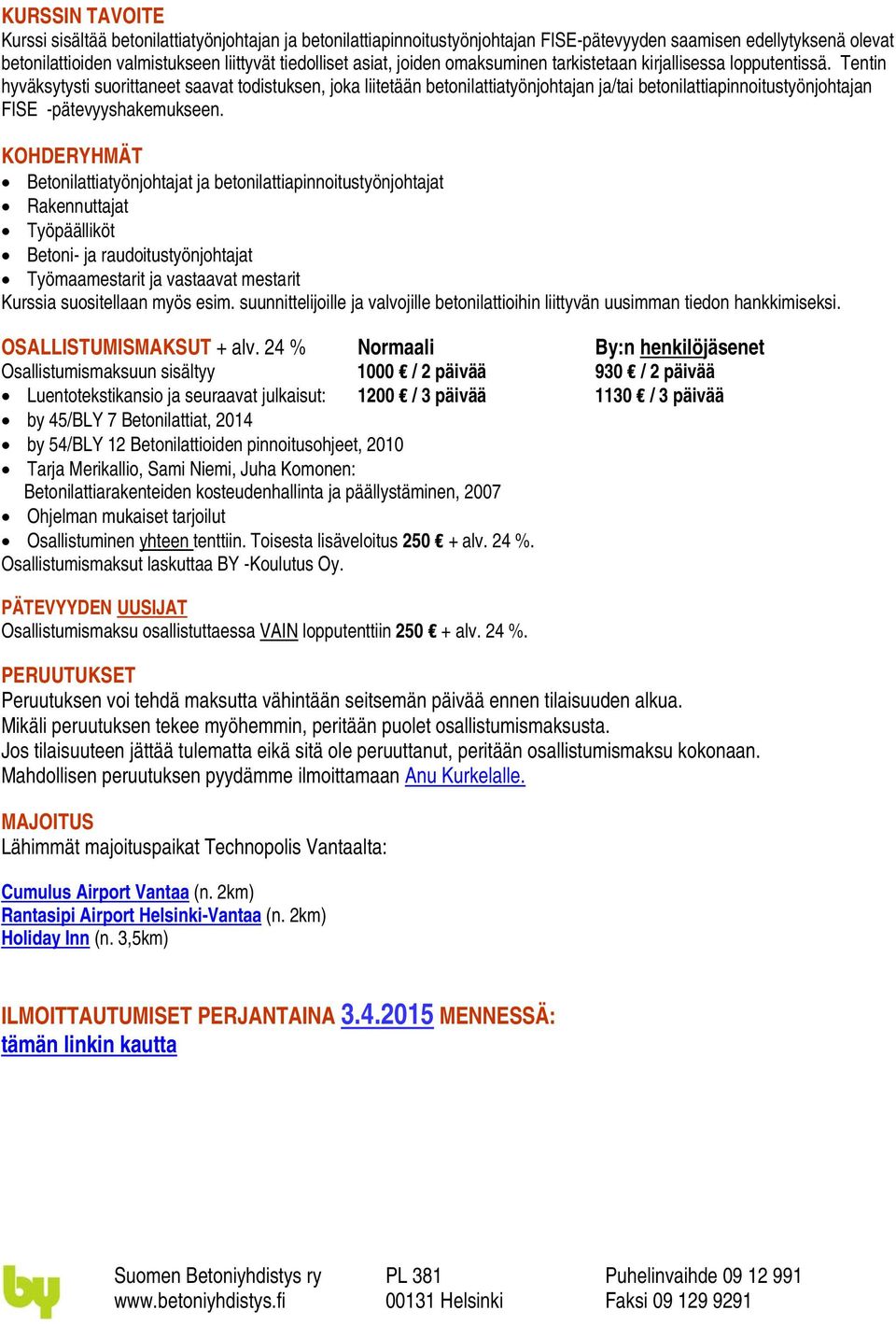 Tentin hyväksytysti suorittaneet saavat todistuksen, joka liitetään betonilattiatyönjohtajan ja/tai betonilattiapinnoitustyönjohtajan FISE -pätevyyshakemukseen.