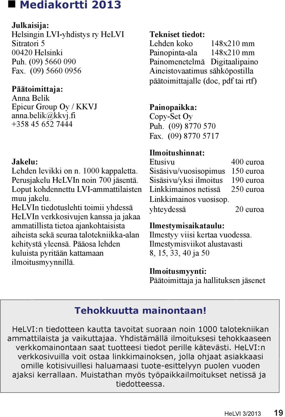 HeLVIn tiedotuslehti toimii yhdessä HeLVIn verkkosivujen kanssa ja jakaa ammatillista tietoa ajankohtaisista aiheista sekä seuraa talotekniikka-alan kehitystä yleensä.