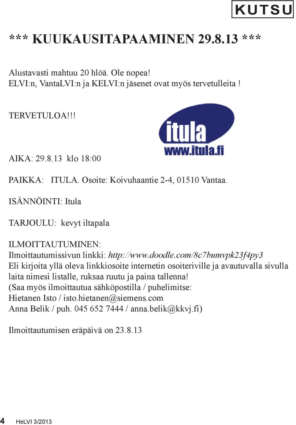 com/8c7bumvpk23f4py3 Eli kirjoita yllä oleva linkkiosoite internetin osoiteriville ja avautuvalla sivulla laita nimesi listalle, ruksaa ruutu ja paina tallenna!