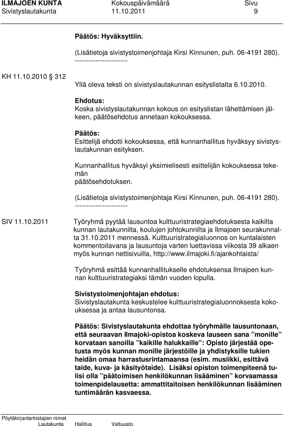 Päätös: Esittelijä ehdotti kokouksessa, että kunnanhallitus hyväksyy sivistyslautakunnan esityksen. Kunnanhallitus hyväksyi yksimielisesti esittelijän kokouksessa tekemän päätösehdotuksen.