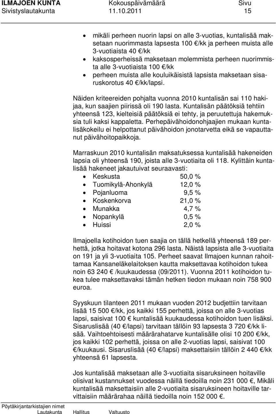 nuorimmista alle 3-vuotiaista 100 /kk perheen muista alle kouluikäisistä lapsista maksetaan sisaruskorotus 40 /kk/lapsi.