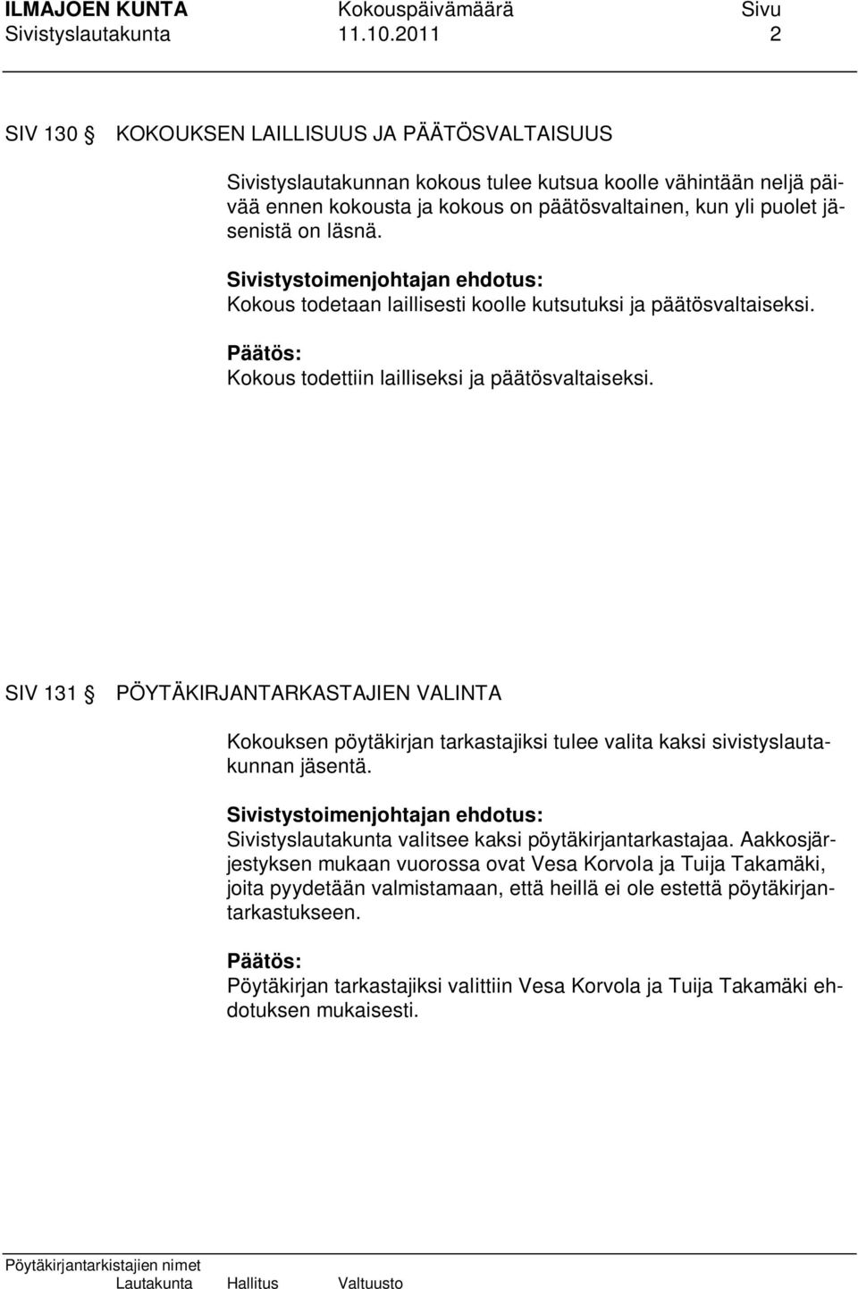 on läsnä. Kokous todetaan laillisesti koolle kutsutuksi ja päätösvaltaiseksi. Päätös: Kokous todettiin lailliseksi ja päätösvaltaiseksi.