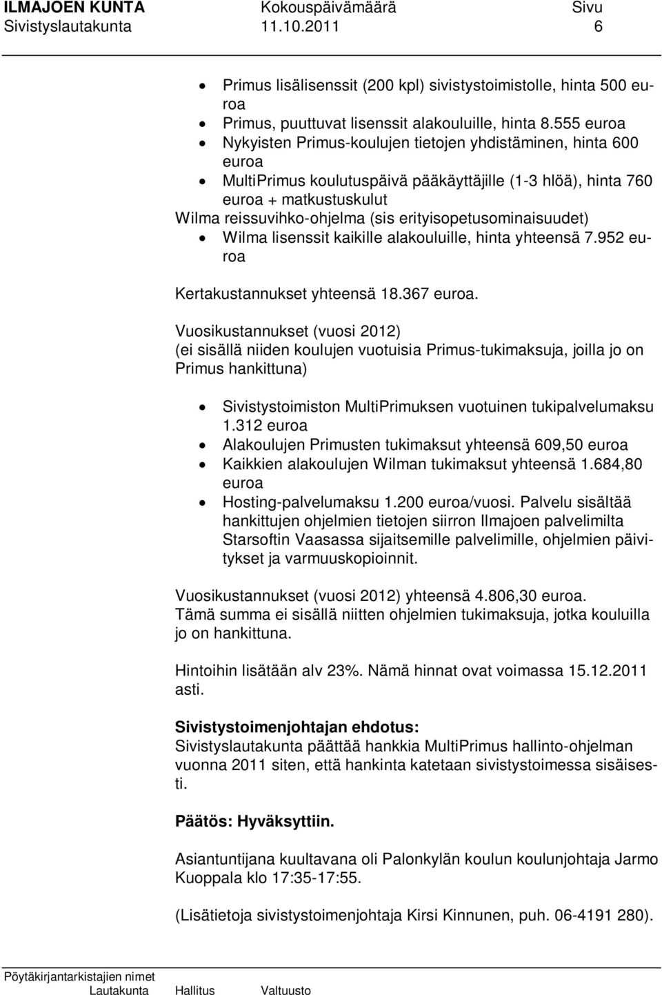 erityisopetusominaisuudet) Wilma lisenssit kaikille alakouluille, hinta yhteensä 7.952 euroa Kertakustannukset yhteensä 18.367 euroa.